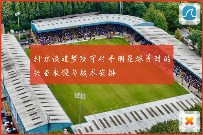 科尔谈追梦防守对手明星球员时的兴奋表现与战术安排