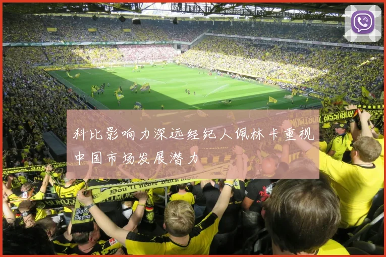 科比影响力深远经纪人佩林卡重视中国市场发展潜力