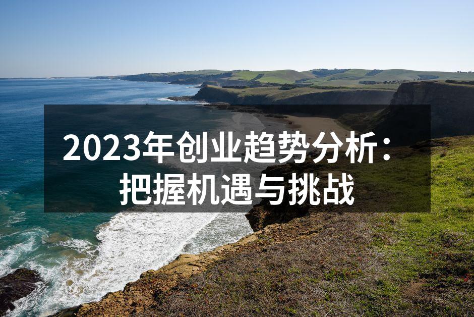 2023年创业趋势分析：把握机遇与挑战
